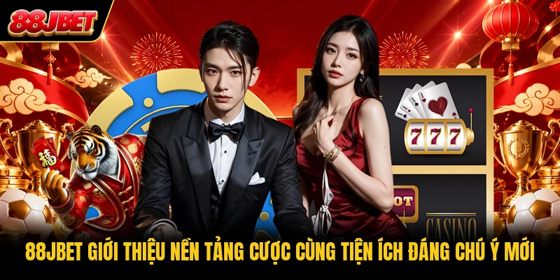 88JBET giới thiệu nền tảng cược cùng tiện ích đáng chú ý mới