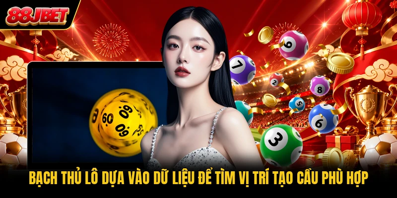 Bạch thủ lô dựa vào dữ liệu để tìm vị trí tạo cầu phù hợp Bạch thủ lô dựa vào dữ liệu để tìm vị trí tạo cầu phù hợp