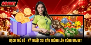 Bạch Thủ Lô - Kỹ Thuật Soi Cầu Trúng Lớn Cùng 88JBET