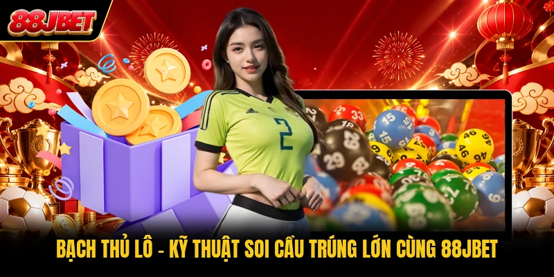 Bạch Thủ Lô - Kỹ Thuật Soi Cầu Trúng Lớn Cùng 88JBET