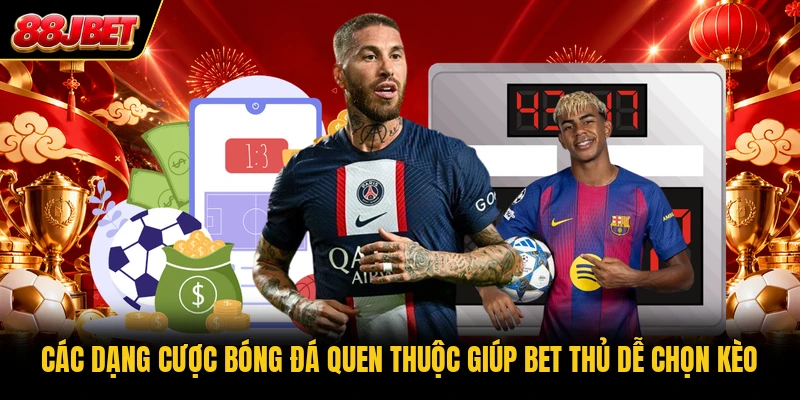Các dạng cược bóng đá quen thuộc giúp bet thủ dễ chọn kèo
