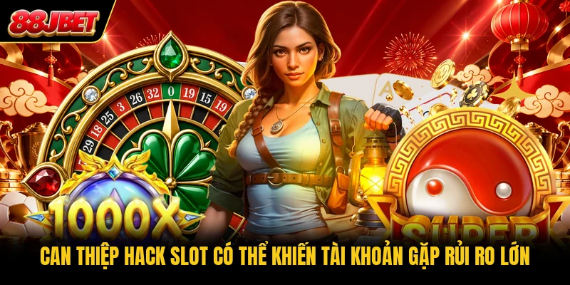 Can thiệp hack slot có thể khiến tài khoản gặp rủi ro lớn