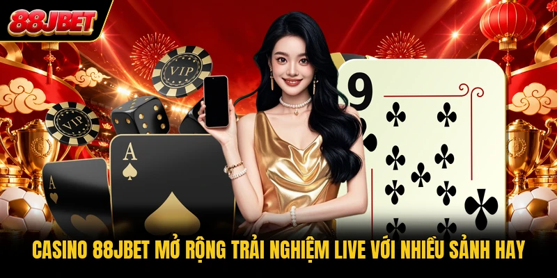 Casino 88JBET mở rộng trải nghiệm live với nhiều sảnh hay