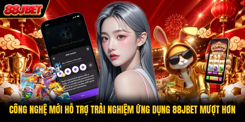 Công nghệ mới hỗ trợ trải nghiệm ứng dụng 88JBET mượt hơn
