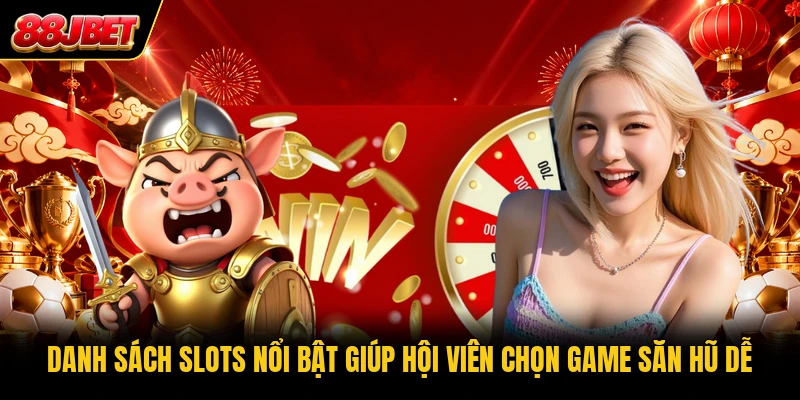 Danh sách slots nổi bật giúp hội viên chọn game săn hũ dễ