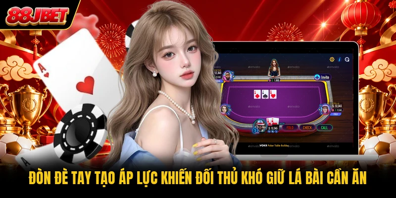 Đòn đè tay tạo áp lực khiến đối thủ khó giữ lá bài cần ăn
