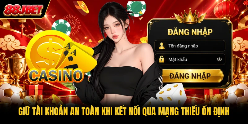 Giữ tài khoản an toàn khi kết nối qua mạng thiếu ổn định