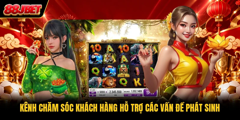 Kênh chăm sóc khách hàng hỗ trợ các vấn đề phát sinh