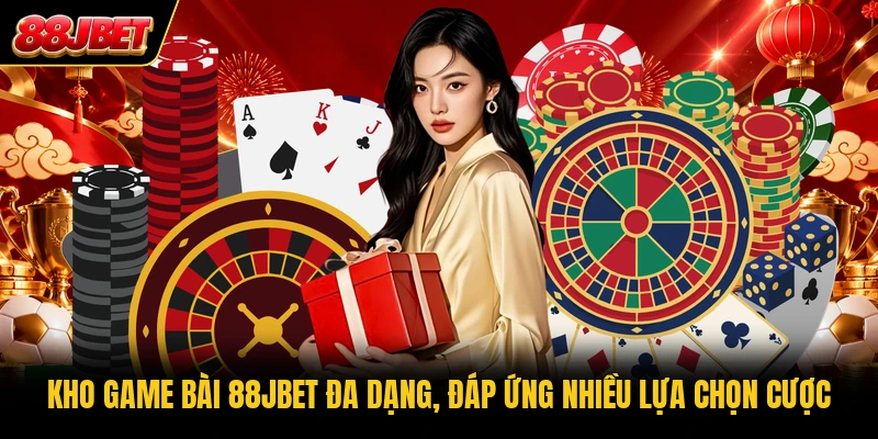 Kho game bài 88JBET đa dạng, đáp ứng nhiều lựa chọn cược