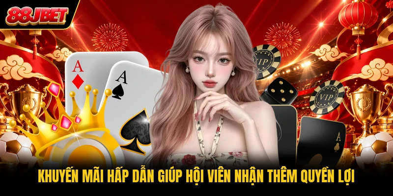 Khuyến mãi hấp dẫn giúp hội viên nhận thêm quyền lợi