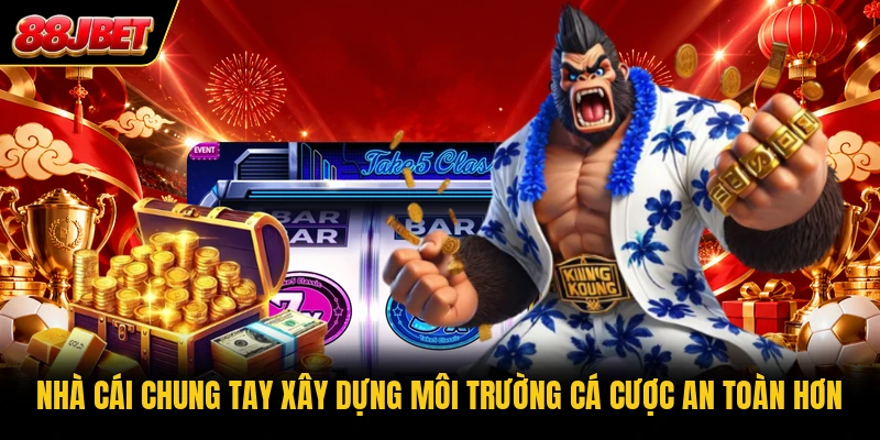 Nhà cái chung tay xây dựng môi trường cá cược an toàn hơn