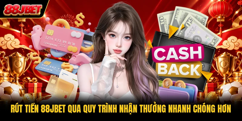 Rút tiền 88JBET qua quy trình nhận thưởng nhanh chóng hơn
