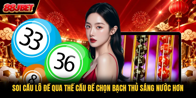 Soi cầu lô đề qua thế cầu để chọn bạch thủ sáng nước hơn Soi cầu lô đề qua thế cầu để chọn bạch thủ sáng nước hơn