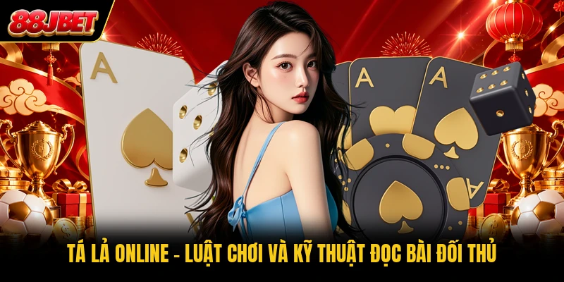 Tá Lả Online - Luật Chơi Và Kỹ Thuật Đọc Bài Đối Thủ