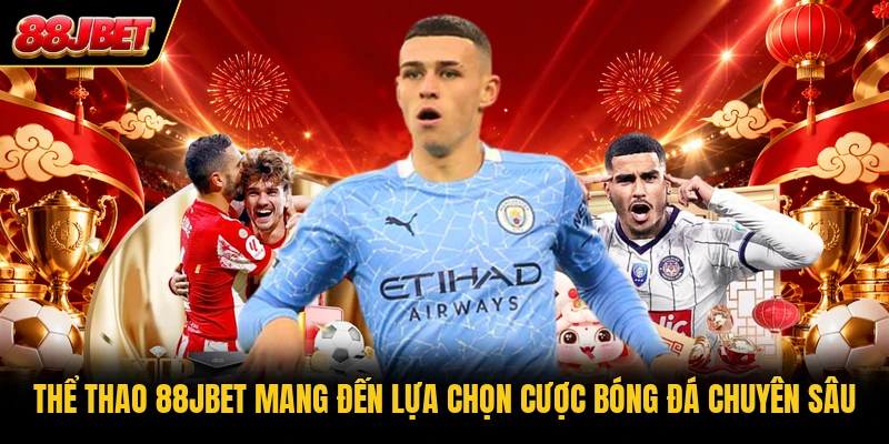 Thể thao 88JBET mang đến lựa chọn cược bóng đá chuyên sâu