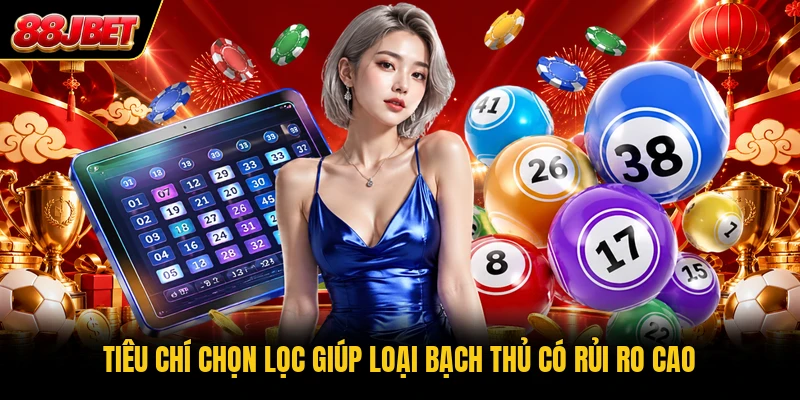 Tiêu chí chọn lọc giúp loại bạch thủ có rủi ro cao Tiêu chí chọn lọc giúp loại bạch thủ có rủi ro cao