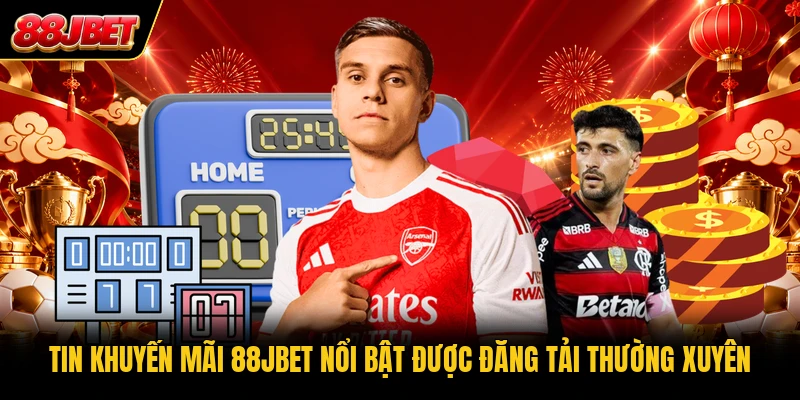 Tin khuyến mãi 88JBET nổi bật được đăng tải thường xuyên