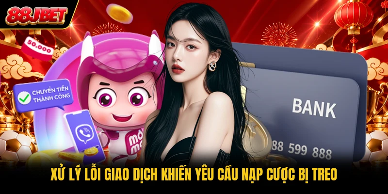 Xử lý lỗi giao dịch khiến yêu cầu nạp cược bị treo